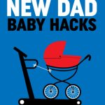 New Dad, Baby Hacks